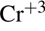 \ChemFormCr в сте­пе­ни левая круг­лая скоб­ка плюс 3 пра­вая круг­лая скоб­ка 