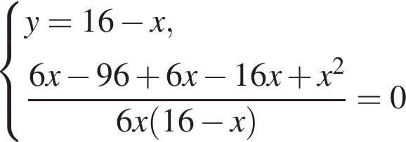  си­сте­ма вы­ра­же­ний y=16 минус x, дробь: чис­ли­тель: 6x минус 96 плюс 6x минус 16x плюс x в квад­ра­те , зна­ме­на­тель: 6x левая круг­лая скоб­ка 16 минус x пра­вая круг­лая скоб­ка конец дроби =0 конец си­сте­мы 