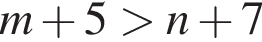 m плюс 5 боль­ше n плюс 7