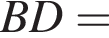 BD =