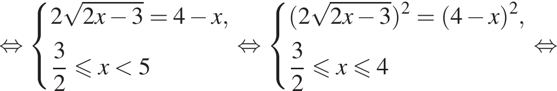  рав­но­силь­но си­сте­ма вы­ра­же­ний 2 ко­рень из: на­ча­ло ар­гу­мен­та: 2x минус 3 конец ар­гу­мен­та = 4 минус x, дробь: чис­ли­тель: 3, зна­ме­на­тель: 2 конец дроби мень­ше или равно x мень­ше 5 конец си­сте­мы . рав­но­силь­но си­сте­ма вы­ра­же­ний левая круг­лая скоб­ка 2 ко­рень из: на­ча­ло ар­гу­мен­та: 2x минус 3 конец ар­гу­мен­та пра­вая круг­лая скоб­ка в квад­ра­те = левая круг­лая скоб­ка 4 минус x пра­вая круг­лая скоб­ка в квад­ра­те , дробь: чис­ли­тель: 3, зна­ме­на­тель: 2 конец дроби мень­ше или равно x мень­ше или равно 4 конец си­сте­мы . рав­но­силь­но 
