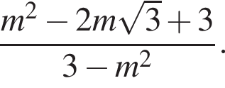  дробь: чис­ли­тель: m в квад­ра­те минус 2m ко­рень из: на­ча­ло ар­гу­мен­та: 3 конец ар­гу­мен­та плюс 3, зна­ме­на­тель: 3 минус m в квад­ра­те конец дроби . 