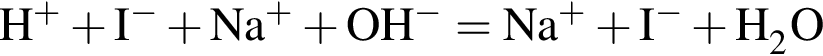 \ChemFormH в сте­пе­ни п люс плюс I в сте­пе­ни м инус плюс Na в сте­пе­ни п люс плюс OH в сте­пе­ни м инус = Na в сте­пе­ни п люс плюс I в сте­пе­ни м инус плюс H_2O
