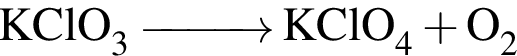 \ChemFormKClO_3 \reactrarrow0pt1 cm KClO_4 плюс O_2