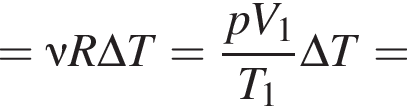 =\nu R \Delta T= дробь: чис­ли­тель: pV_1, зна­ме­на­тель: T_1 конец дроби \Delta T= 