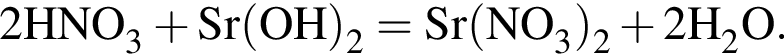 \ChemForm2HNO_3 плюс Sr левая круг­лая скоб­ка OH пра­вая круг­лая скоб­ка _2 = Sr левая круг­лая скоб­ка NO_3 пра­вая круг­лая скоб­ка _2 плюс 2H_2O.