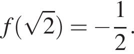 f левая круг­лая скоб­ка ко­рень из: на­ча­ло ар­гу­мен­та: 2 конец ар­гу­мен­та пра­вая круг­лая скоб­ка = минус дробь: чис­ли­тель: 1, зна­ме­на­тель: 2 конец дроби . 