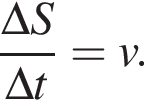  дробь: чис­ли­тель: \Delta S, зна­ме­на­тель: \Delta t конец дроби = v. 