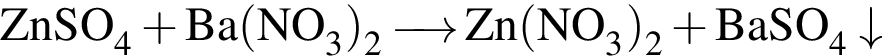 \ChemFormZnSO_4 плюс Ba левая круг­лая скоб­ка NO_3 пра­вая круг­лая скоб­ка _2\reactrarrow0pt0.5 cm Zn левая круг­лая скоб­ка NO_3 пра­вая круг­лая скоб­ка _2 плюс BaSO_4\downarrow 