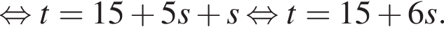 рав­но­силь­но t=15 плюс 5s плюс s рав­но­силь­но t=15 плюс 6s.