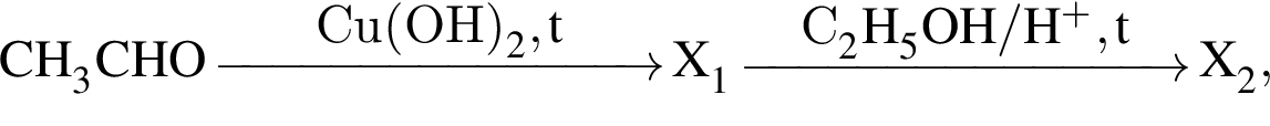 \ChemFormCH_3CHO \reactrarrow0pt3 cmCu левая круг­лая скоб­ка OH пра­вая круг­лая скоб­ка _2, t X_1 \reactrarrow0pt3 cmC_2H_5OH / H в сте­пе­ни п люс , t X_2,