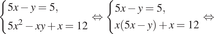  си­сте­ма вы­ра­же­ний 5x минус y=5,5x в квад­ра­те минус xy плюс x=12 конец си­сте­мы . рав­но­силь­но си­сте­ма вы­ра­же­ний 5x минус y=5,x левая круг­лая скоб­ка 5x минус y пра­вая круг­лая скоб­ка плюс x=12 конец си­сте­мы . рав­но­силь­но 