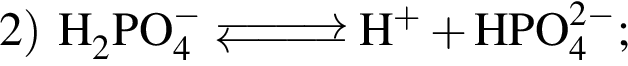 \ChemForm2 пра­вая круг­лая скоб­ка H_2PO_4 в сте­пе­ни левая круг­лая скоб­ка минус пра­вая круг­лая скоб­ка \Equilibarrow H в сте­пе­ни левая круг­лая скоб­ка плюс пра­вая круг­лая скоб­ка плюс HPO_4 в сте­пе­ни левая круг­лая скоб­ка 2 минус пра­вая круг­лая скоб­ка ;