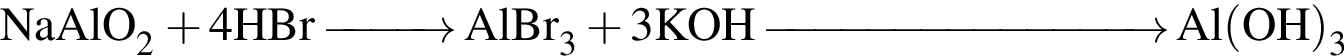 \ChemFormNaAlO_2 плюс 4HBr \reactrarrow0pt1cm AlBr_3 плюс 3KOH\reactrarrow0pt3cmAl левая круг­лая скоб­ка OH пра­вая круг­лая скоб­ка _3