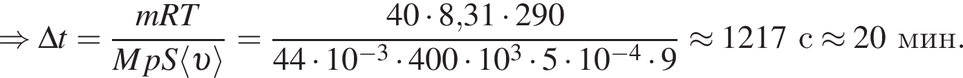 \Rightarrow \Delta t= дробь: чис­ли­тель: mRT, зна­ме­на­тель: MpS\langle v \rangle конец дроби = дробь: чис­ли­тель: 40 умно­жить на 8,31 умно­жить на 290, зна­ме­на­тель: 44 умно­жить на 10 в сте­пе­ни левая круг­лая скоб­ка минус 3 пра­вая круг­лая скоб­ка умно­жить на 400 умно­жить на 10 в кубе умно­жить на 5 умно­жить на 10 в сте­пе­ни левая круг­лая скоб­ка минус 4 пра­вая круг­лая скоб­ка умно­жить на 9 конец дроби \approx 1217с \approx 20мин. 