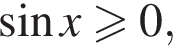  синус x боль­ше или равно 0,