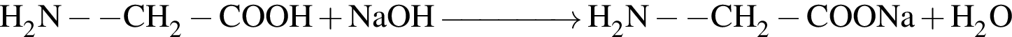 \ChemForm H_2N минус минус CH_2 минус COOH плюс NaOH \reactrarrow0pt1.5 cm H_2N минус минус CH_2 минус COONa плюс H_2O 
