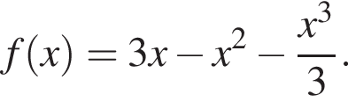 f левая круг­лая скоб­ка x пра­вая круг­лая скоб­ка = 3 x минус x в квад­ра­те минус дробь: чис­ли­тель: x в кубе , зна­ме­на­тель: 3 конец дроби . 