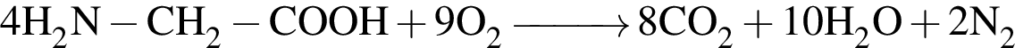 \ChemForm4 H_2N минус CH_2 минус COOH плюс 9O_2\reactrarrow0pt1 cm 8CO_2 плюс 10H_2O плюс 2N_2