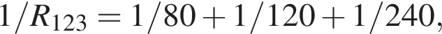 1/R_123 = 1/80 плюс 1/120 плюс 1/240,