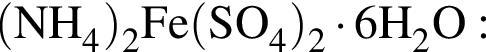 \ChemForm левая круг­лая скоб­ка NH_4 пра­вая круг­лая скоб­ка _2Fe левая круг­лая скоб­ка SO_4 пра­вая круг­лая скоб­ка _2 умно­жить на 6H_2O: