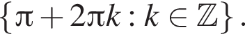  левая фи­гур­ная скоб­ка Пи плюс 2 Пи k : k при­над­ле­жит Z пра­вая фи­гур­ная скоб­ка .