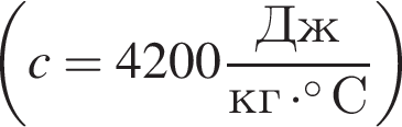  левая круг­лая скоб­ка c=4200 дробь: чис­ли­тель: Дж, зна­ме­на­тель: кг умно­жить на гра­ду­совС конец дроби пра­вая круг­лая скоб­ка 