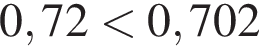 0,72 мень­ше 0,702
