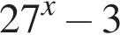 27 в сте­пе­ни x минус 3
