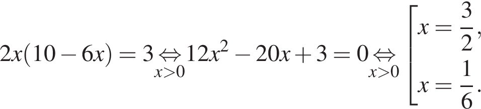 2x левая круг­лая скоб­ка 10 минус 6x пра­вая круг­лая скоб­ка =3\undersetx боль­ше 0\mathop рав­но­силь­но 12x в квад­ра­те минус 20x плюс 3=0\undersetx боль­ше 0\mathop рав­но­силь­но со­во­куп­ность вы­ра­же­ний x= дробь: чис­ли­тель: 3, зна­ме­на­тель: 2 конец дроби ,x= дробь: чис­ли­тель: 1, зна­ме­на­тель: 6 конец дроби . конец со­во­куп­но­сти . 