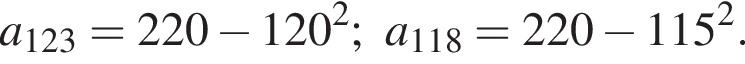 a_123=220 минус 120 в квад­ра­те ;a_118=220 минус 115 в квад­ра­те .