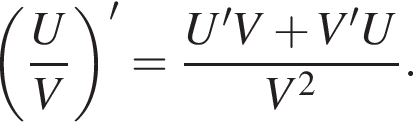  левая круг­лая скоб­ка дробь: чис­ли­тель: U, зна­ме­на­тель: V конец дроби пра­вая круг­лая скоб­ка '= дробь: чис­ли­тель: U'V плюс V'U, зна­ме­на­тель: V в квад­ра­те конец дроби . 
