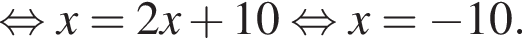  рав­но­силь­но x = 2x плюс 10 рав­но­силь­но x = минус 10.