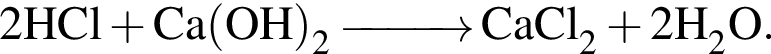 \ChemForm2HCl плюс Ca левая круг­лая скоб­ка OH пра­вая круг­лая скоб­ка _2 \reactrarrow0pt1 cm CaCl_2 плюс 2H_2O.
