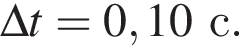 \Delta t = 0,10с .