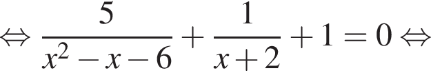  рав­но­силь­но дробь: чис­ли­тель: 5, зна­ме­на­тель: x в квад­ра­те минус x минус 6 конец дроби плюс дробь: чис­ли­тель: 1, зна­ме­на­тель: x плюс 2 конец дроби плюс 1 = 0 рав­но­силь­но 