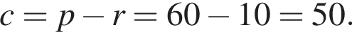 c=p минус r=60 минус 10=50.