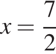 x= дробь: чис­ли­тель: 7, зна­ме­на­тель: 2 конец дроби 