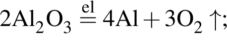 \ChemForm2Al_2O_3 \stackrelel= 4Al плюс 3O_2\uparrow;