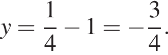 y= дробь: чис­ли­тель: 1, зна­ме­на­тель: 4 конец дроби минус 1= минус дробь: чис­ли­тель: 3, зна­ме­на­тель: 4 конец дроби . 