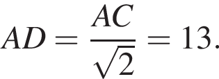 AD= дробь: чис­ли­тель: AC, зна­ме­на­тель: ко­рень из 2 конец дроби =13. 