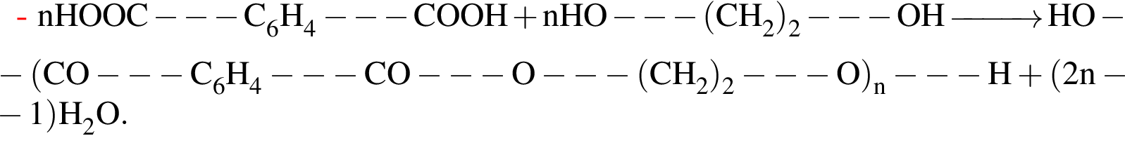 \ChemFormnHOOC минус минус минус C_6H_4 минус минус минус COOH плюс nHO минус минус минус левая круг­лая скоб­ка CH_2 пра­вая круг­лая скоб­ка _2 минус минус минус OH \reactrarrow1cm\scriptsize HO минус минус минус левая круг­лая скоб­ка CO минус минус минус C_6H_4 минус минус минус CO минус минус минус O минус минус минус левая круг­лая скоб­ка CH_2 пра­вая круг­лая скоб­ка _2 минус минус минус O пра­вая круг­лая скоб­ка _n минус минус минус H плюс левая круг­лая скоб­ка 2n минус минус минус 1 пра­вая круг­лая скоб­ка H_2O. 