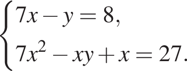  си­сте­ма вы­ра­же­ний 7x минус y=8,7x в квад­ра­те минус xy плюс x=27. конец си­сте­мы . 
