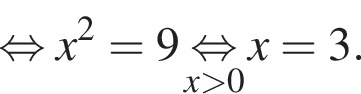  рав­но­силь­но x в квад­ра­те = 9 \underset x боль­ше 0 \mathop рав­но­силь­но x = 3.