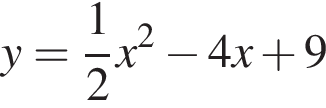 y= дробь: чис­ли­тель: 1, зна­ме­на­тель: 2 конец дроби x в квад­ра­те минус 4x плюс 9