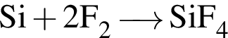 \ChemFormSi плюс 2F_2\reactrarrow0pt0.5 cmSiF_4