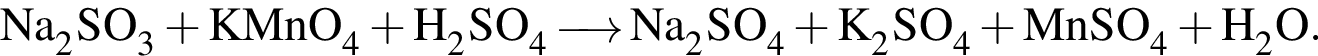 \ChemFormNa_2SO_3 плюс KMnO_4 плюс H_2SO_4 \reactrarrow0pt0.5 cm Na_2SO_4 плюс K_2SO_4 плюс MnSO_4 плюс H_2O.