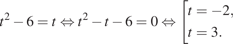 t в квад­ра­те минус 6=t рав­но­силь­но t в квад­ра­те минус t минус 6=0 рав­но­силь­но со­во­куп­ность вы­ра­же­ний t= минус 2,t=3. конец со­во­куп­но­сти . 