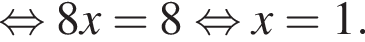  рав­но­силь­но 8x=8 рав­но­силь­но x=1.
