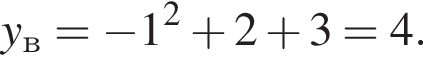 y_в = минус 1 в квад­ра­те плюс 2 плюс 3 = 4.